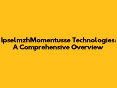 IpselmzhMomentusse Technologies: A Comprehensive Overview
