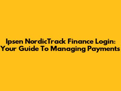Ipsen NordicTrack Finance Login: Your Guide To Managing Payments