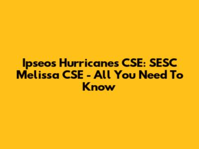 Ipseos Hurricanes CSE: SESC Melissa CSE - All You Need To Know