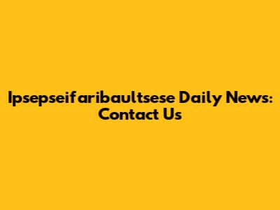 Ipsepseifaribaultsese Daily News: Contact Us