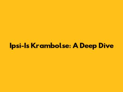 Ipsi-Is Krambolse: A Deep Dive