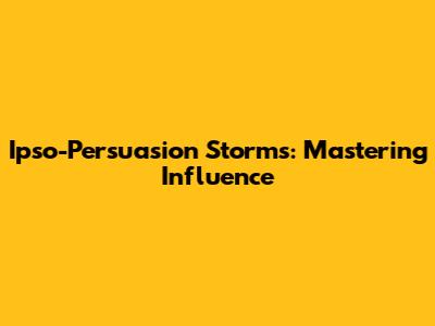 Ipso-Persuasion Storms: Mastering Influence