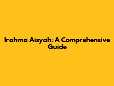 Irahma Aisyah: A Comprehensive Guide