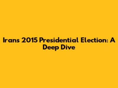 Iran's 2015 Presidential Election: A Deep Dive