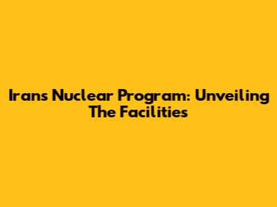 Iran's Nuclear Program: Unveiling The Facilities