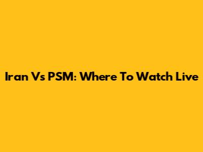 Iran Vs PSM: Where To Watch Live