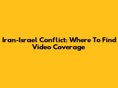 Iran-Israel Conflict: Where To Find Video Coverage