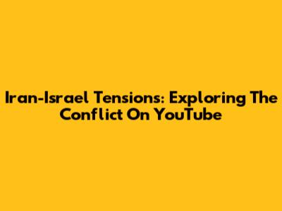 Iran-Israel Tensions: Exploring The Conflict On YouTube