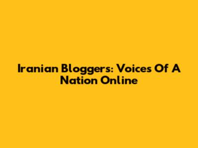 Iranian Bloggers: Voices Of A Nation Online