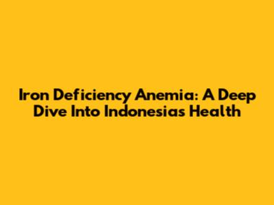 Iron Deficiency Anemia: A Deep Dive Into Indonesia's Health