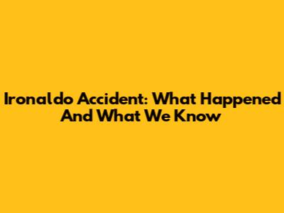 Ironaldo Accident: What Happened And What We Know