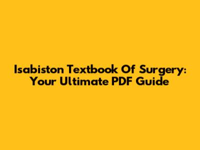 Isabiston Textbook Of Surgery: Your Ultimate PDF Guide