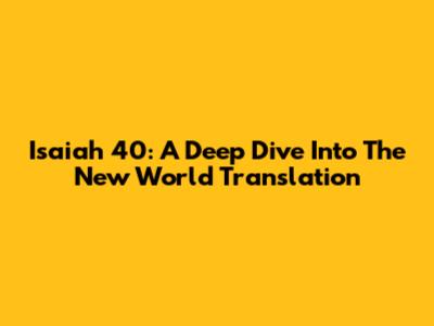 Isaiah 40: A Deep Dive Into The New World Translation