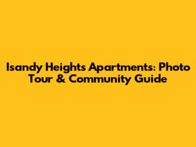 Isandy Heights Apartments: Photo Tour & Community Guide