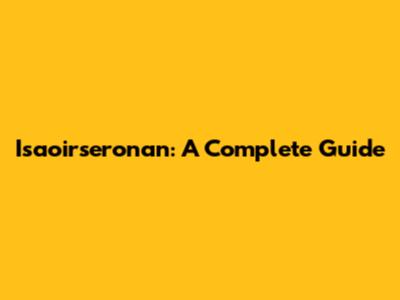 Isaoirseronan: A Complete Guide