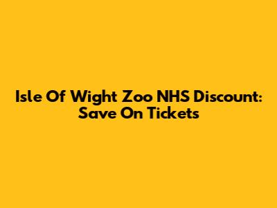 Isle Of Wight Zoo NHS Discount: Save On Tickets
