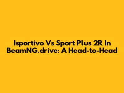 Isportivo Vs Sport Plus 2R In BeamNG.drive: A Head-to-Head