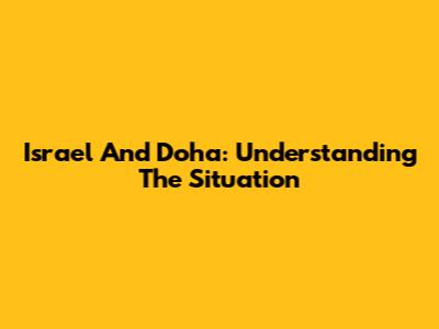 Israel And Doha: Understanding The Situation