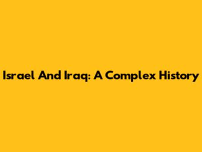 Israel And Iraq: A Complex History