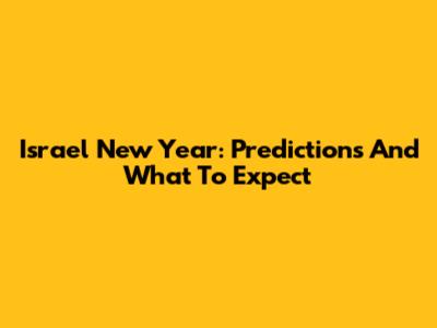 Israel New Year: Predictions And What To Expect