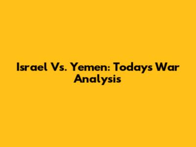Israel Vs. Yemen: Today's War Analysis