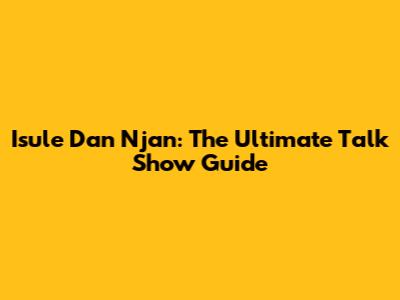 Isule Dan Njan: The Ultimate Talk Show Guide