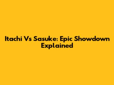 Itachi Vs Sasuke: Epic Showdown Explained