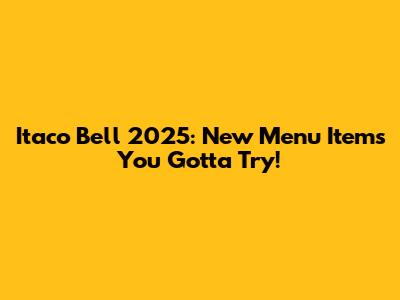 Itaco Bell 2025: New Menu Items You Gotta Try!