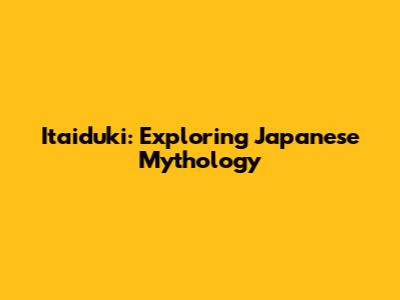 Itaiduki: Exploring Japanese Mythology