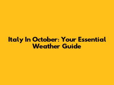 Italy In October: Your Essential Weather Guide