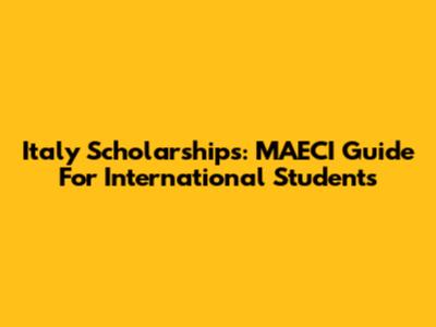 Italy Scholarships: MAECI Guide For International Students