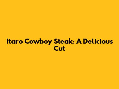 Itaro Cowboy Steak: A Delicious Cut