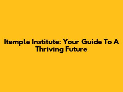 Itemple Institute: Your Guide To A Thriving Future