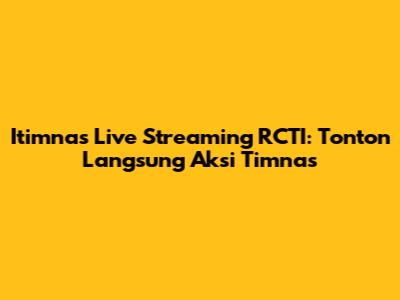Itimnas Live Streaming RCTI: Tonton Langsung Aksi Timnas