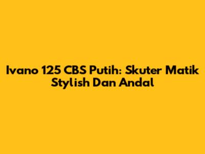 Ivano 125 CBS Putih: Skuter Matik Stylish Dan Andal