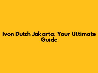 Ivon Dutch Jakarta: Your Ultimate Guide