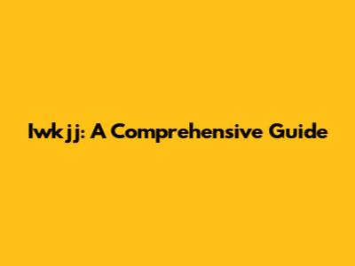Iwkjj: A Comprehensive Guide