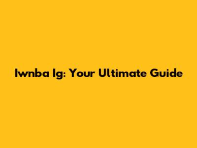 Iwnba Ig: Your Ultimate Guide