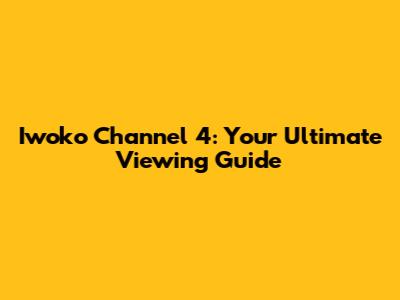 Iwoko Channel 4: Your Ultimate Viewing Guide