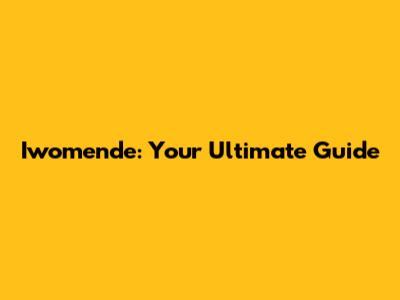 Iwomende: Your Ultimate Guide