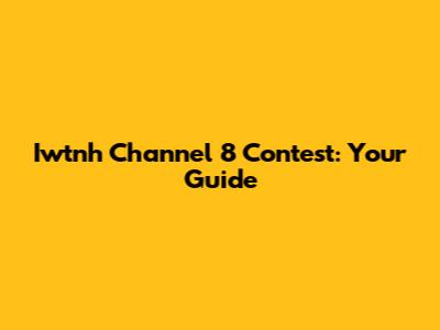 Iwtnh Channel 8 Contest: Your Guide