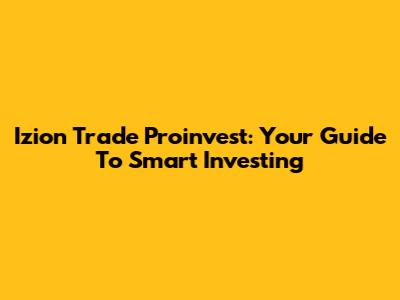 Izion Trade Proinvest: Your Guide To Smart Investing