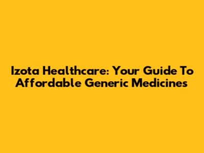 Izota Healthcare: Your Guide To Affordable Generic Medicines