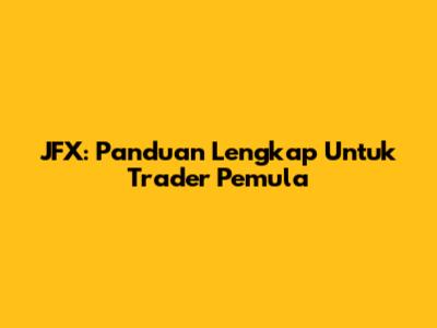 JFX: Panduan Lengkap Untuk Trader Pemula