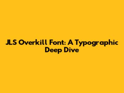 JLS Overkill Font: A Typographic Deep Dive