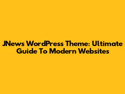 JNews WordPress Theme: Ultimate Guide To Modern Websites