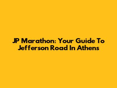 JP Marathon: Your Guide To Jefferson Road In Athens
