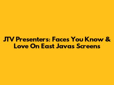 JTV Presenters: Faces You Know & Love On East Java's Screens