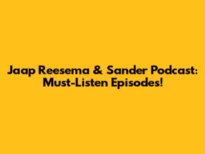 Jaap Reesema & Sander Podcast: Must-Listen Episodes!