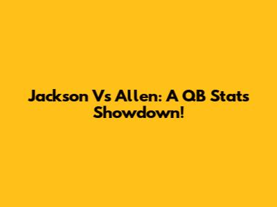 Jackson Vs Allen: A QB Stats Showdown!